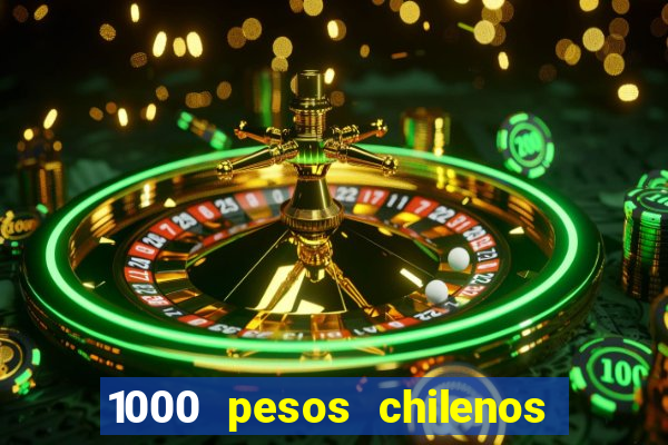 1000 pesos chilenos em reais